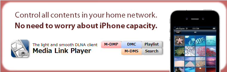 Media Link Player. Control all contents in your home network. No more worry about iPhone capacity.