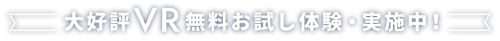 大好評 VR無料お試し体験・実施中！