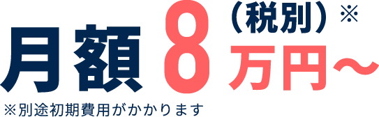 月額8万円～※別途初期費用がかかります